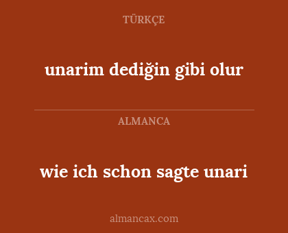 wie ich schon sagte unari - unarim dediğin gibi olur