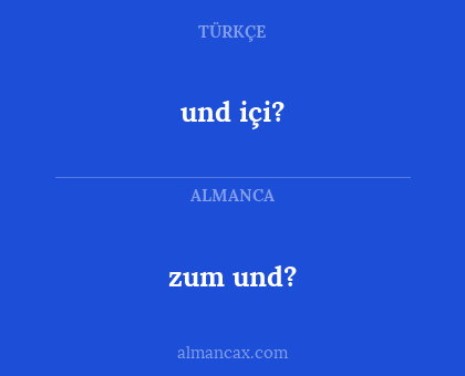 zum und? - und içi?