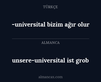 unsere-universital ist grob - -universital bizim ağır olur