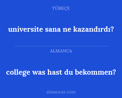 college 
was hast du bekommen? - universite 
sana ne kazandırdı?