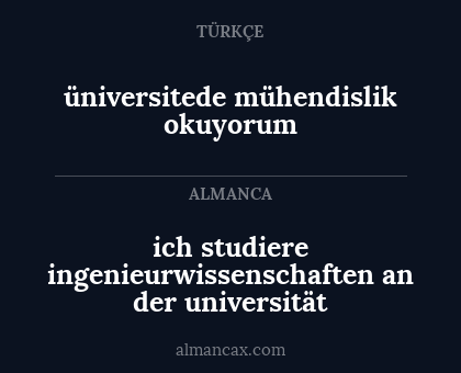 üniversitede mühendislik okuyorum - ich studiere ingenieurwissenschaften an der universität