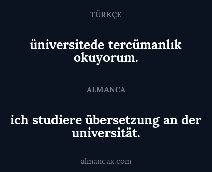 ich studiere übersetzung an der universität. - üniversitede tercümanlık okuyorum.