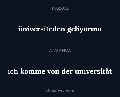 ich komme von der universität - üniversiteden geliyorum