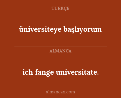 ich fange universitate. - üniversiteye başlıyorum