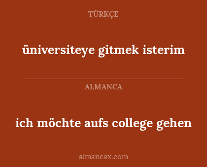 üniversiteye gitmek isterim - ich möchte aufs college gehen