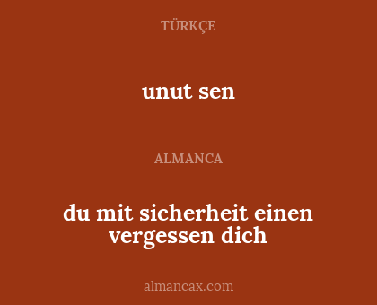 unut sen - du mit sicherheit einen vergessen dich