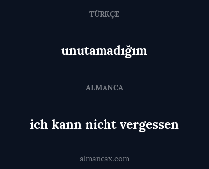 unutamadığım - ich kann nicht vergessen