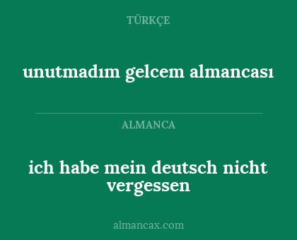 unutmadım gelcem almancası - ich habe mein deutsch nicht vergessen