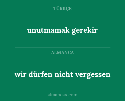 unutmamak gerekir - wir dürfen nicht vergessen