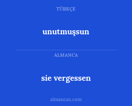 sie vergessen - unutmuşsun