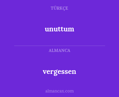 unuttum - vergessen