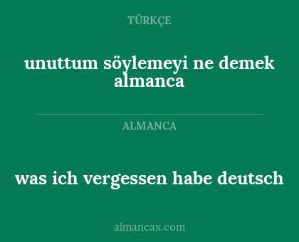 unuttum söylemeyi ne demek almanca - was ich vergessen habe deutsch