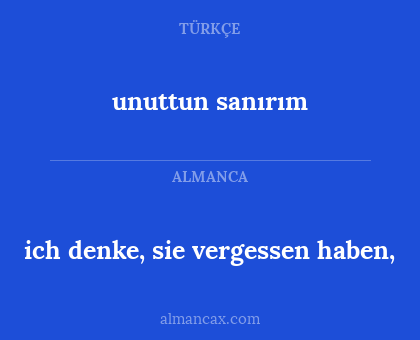unuttun sanırım - ich denke, sie vergessen haben,