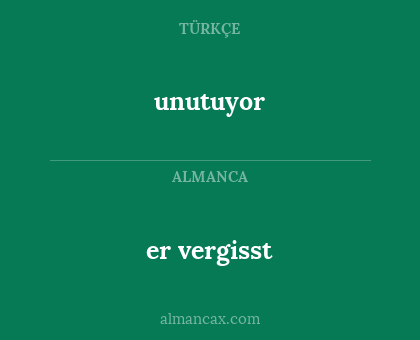 er vergisst - unutuyor