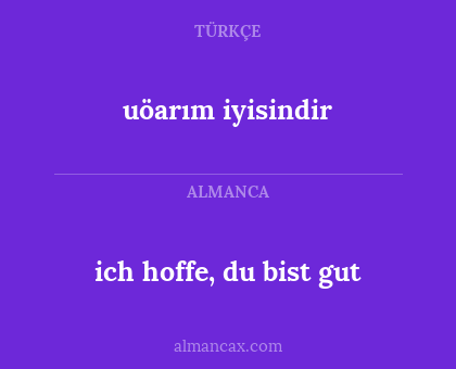 uöarım iyisindir - ich hoffe, du bist gut