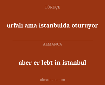 aber er lebt in istanbul - urfalı ama istanbulda oturuyor