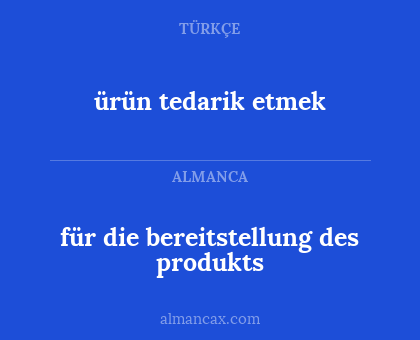 ürün tedarik etmek - für die bereitstellung des produkts