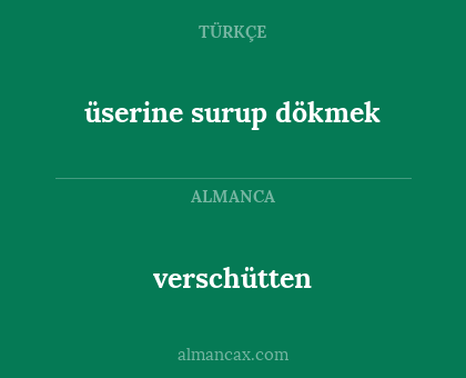 üserine surup dökmek - verschütten