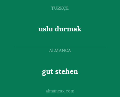 gut stehen - uslu durmak