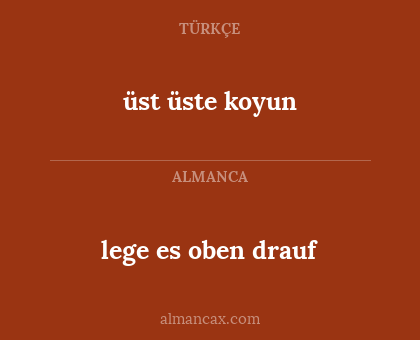 lege es oben drauf - üst üste koyun