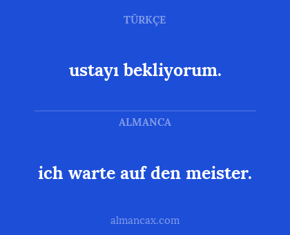 ich warte auf den meister. - ustayı bekliyorum.