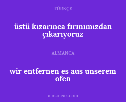 wir entfernen es aus unserem ofen - üstü kızarınca fırınımızdan çıkarıyoruz