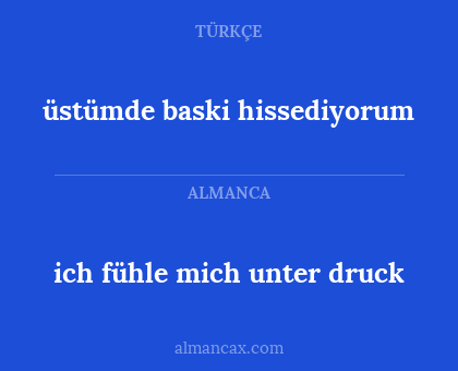 ich fühle mich unter druck - üstümde baski hissediyorum