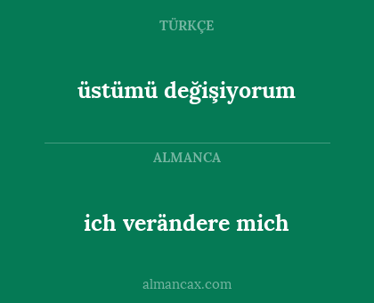 ich verändere mich - üstümü değişiyorum