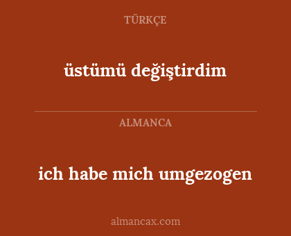 ich habe mich umgezogen - üstümü değiştirdim