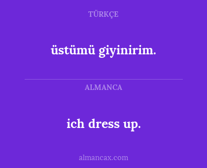 ich dress up. - üstümü giyinirim.