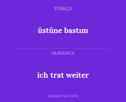 üstüne bastım - ich trat weiter