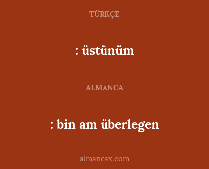 : bin am überlegen - : üstünüm