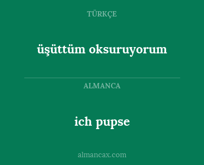 ich pupse - üşüttüm oksuruyorum