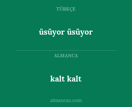 kalt 

kalt - üsüyor

üsüyor