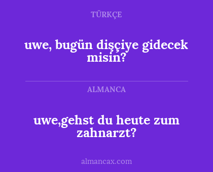 uwe,gehst du heute zum zahnarzt? - uwe, bugün dişçiye gidecek misin?