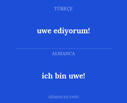 ich bin uwe! - uwe ediyorum!