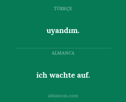 ich wachte auf. - uyandım.