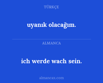 uyanık olacağım. - ich werde wach sein.