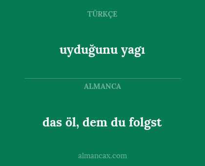 uyduğunu yagı - das öl, dem du folgst
