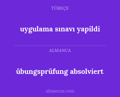 uygulama sınavı yapildi - übungsprüfung absolviert