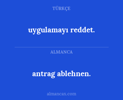 uygulamayı reddet. - antrag ablehnen.