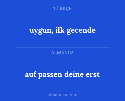 auf passen deine erst - uygun, ilk gecende