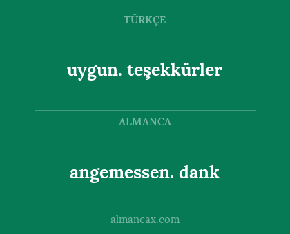 uygun. teşekkürler - angemessen. dank