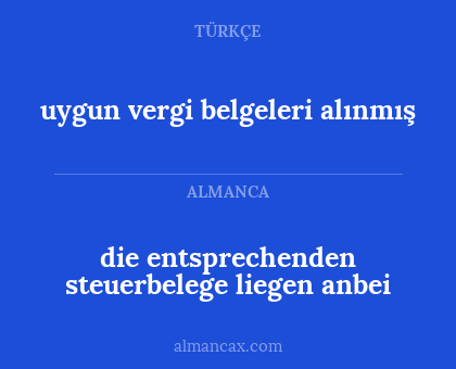die entsprechenden steuerbelege liegen anbei - uygun vergi belgeleri alınmış