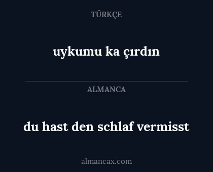 uykumu ka
çırdın - du hast den schlaf vermisst