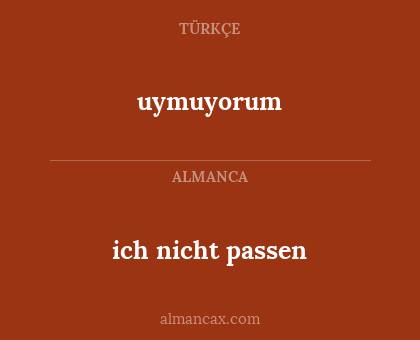 uymuyorum - ich nicht passen
