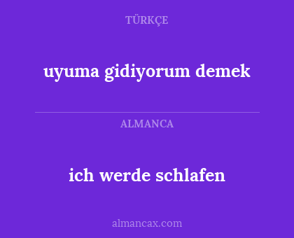 ich werde schlafen - uyuma gidiyorum demek