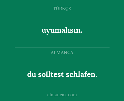 uyumalısın. - du solltest schlafen.