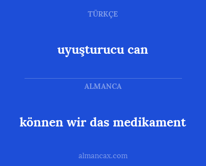können wir das medikament - uyuşturucu can