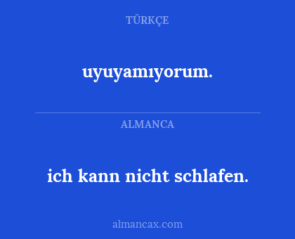 ich kann nicht schlafen. - uyuyamıyorum.